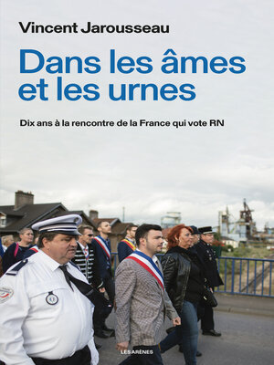 cover image of Dans les âmes et les urnes--Dix ans à la rencontre de la France qui vote RN